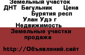 Земельный участок, ДНТ “Багульник“  › Цена ­ 150 000 - Бурятия респ., Улан-Удэ г. Недвижимость » Земельные участки продажа   